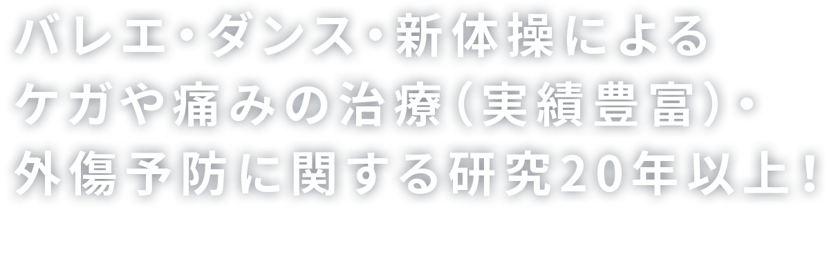 バレエ・ダンス・新体操によるケガや痛みの治療（実績豊富）・外傷予防に関する研究20年以上！